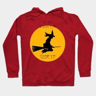 WITCH,IF THE BROOM FITS ,RIDE IT! Hoodie